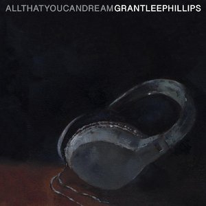 Grant-Lee Phillips – All That You Can Dream