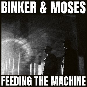 Binker and MosesFeeding the Machine