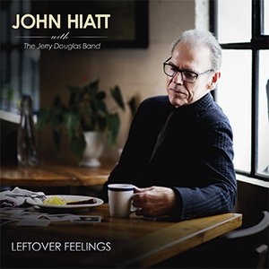 John Hiatt with the Jerry Douglas Band | Leftover Feelings