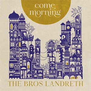 The Bros. Landreth Come Morning