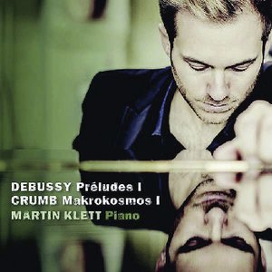 Martin Klett | Debussy: Préludes, Premier Livre -  Crumb: Makrokosmos I