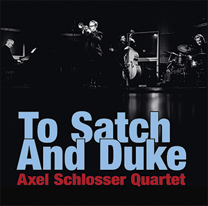 Axel Schlosser Quartet | To Satch And Duke