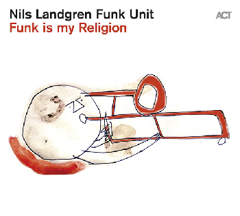 Nils Landgren Funk Unit: Funk Is My Religion