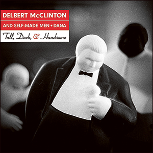 Delbert McClinton and  Self-Made Men + Dana | Tall, Dark, and Handsome