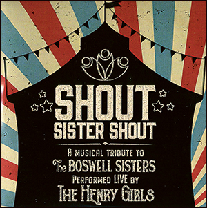 Shout Sister Shout:  A Musical Tribute To The Boswell Sisters